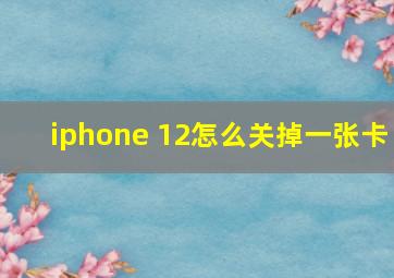 iphone 12怎么关掉一张卡